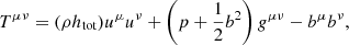 $$ \begin{aligned} T^{\mu \nu } = (\rho h_{\rm tot}) u^\mu u^\nu + \left(p + \frac{1}{2} b^2\right) g^{\mu \nu } - b^\mu b^\nu , \end{aligned} $$