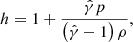 $$ \begin{aligned} h= 1+ \frac{\hat{\gamma } p}{\left(\hat{\gamma } -1\right)\rho }, \end{aligned} $$