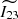 $ \widetilde{I_{23}} $