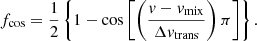 $$ \begin{aligned} f_\mathrm{cos} = \frac{1}{2} \left\{ 1 - \cos \left[ \left( \frac{v - v_\mathrm{mix} }{\Delta v_\mathrm{trans} } \right) \pi \right] \right\} . \end{aligned} $$