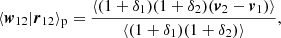 $$ \begin{aligned} \langle \boldsymbol{w}_{12}|\boldsymbol{r}_{12} \rangle _\mathrm{p} =&\ \displaystyle \frac{\langle (1+\delta _{1})(1+\delta _{2}) (\boldsymbol{v}_{2}-\boldsymbol{v}_{1})\rangle }{\langle (1+\delta _{1})(1+\delta _{2})\rangle } , \end{aligned} $$