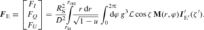 $$ \begin{aligned} \boldsymbol{F}_{\rm E} \equiv \begin{bmatrix} F_I \\ F_Q \\ F_U \end{bmatrix} = \frac{R_{\rm S}^2}{D^2} \!\! \int \limits _{r_{\rm in}}^{r_{\rm out}} \!\!\! \frac{r\, \mathrm{d}r}{\sqrt{1-u}} \int _0^{2\uppi }\!\!\!\!\!\! \mathrm{d}\varphi \, g^{3} \mathcal{L} \cos \zeta \,\mathbf{M}(r,\varphi )\boldsymbol{I}^\prime _{\rm E^\prime }(\zeta^\prime ). \end{aligned} $$