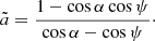 $$ \begin{aligned} \tilde{a} = \frac{1- \cos \alpha \cos \psi }{\cos \alpha - \cos \psi }\cdot \end{aligned} $$
