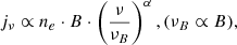 $ j_{\nu} \propto n_e \cdot B \cdot \left(\frac{\nu}{\nu_B}\right)^{\alpha} , (\nu_B \propto B), $