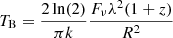 $$ \begin{aligned} T_{\rm B} = \frac{2\,\mathrm{ln} (2)}{\pi k} \frac{F_\nu \lambda ^2 (1+z)}{R^2} \end{aligned} $$