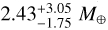 $2.43_{ - 1.75}^{ + 3.05}\,{M_ \oplus }$