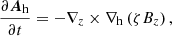 $$ \begin{aligned} \frac{\partial {\boldsymbol{A}}_{\rm h}}{\partial t} = - \nabla _z \times \nabla _{\rm h} \left(\zeta B_z\right), \end{aligned} $$