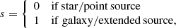 $$ \begin{aligned} s = {\left\{ \begin{array}{ll} 0&\mathrm{if\,star/point\,source}\\ 1&\mathrm{if\ galaxy/extended\,source,} \end{array}\right.} \end{aligned} $$