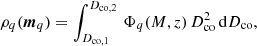 $$ \begin{aligned} \rho _q ({\boldsymbol{m}}_q) = \int _{D_{\rm co,1}}^{D_{\rm co,2}}\, \Phi _q(M,z)\, D_{\rm co}^2\, \mathrm{d} D_{\rm {co}}, \end{aligned} $$