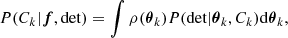 $$ \begin{aligned} P(C_k|{\boldsymbol{f}},\mathrm{det}) = \int \rho (\boldsymbol{\theta }_k)P(\mathrm{det}|\boldsymbol{\theta }_k,C_k)\mathrm{d}\boldsymbol{\theta }_{k}, \end{aligned} $$