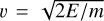 $v = \sqrt {2E/m} $