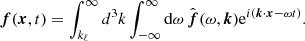 $$ \begin{aligned} \boldsymbol{f}(\boldsymbol{x},t)=\int _{k_{\ell }}^{\infty }d^{3}k\int _{-\infty }^{\infty }\mathrm{d}\omega \,\hat{\boldsymbol{f}}(\omega ,\boldsymbol{k})\mathrm{e} ^{{i}(\boldsymbol{k}\cdot \boldsymbol{x}-\omega t)} .\end{aligned} $$