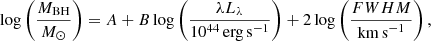 $$ \begin{aligned} \log \left(\frac{M_{\rm BH}}{{M}_\odot }\right) = A + B \log \left(\frac{\lambda L_\lambda }{10^{44}\,\mathrm{erg\,s}^{-1}}\right) + 2\log \left(\frac{{{FWHM}}}{\mathrm{km\,s }^{-1}}\right), \end{aligned} $$