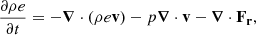 $$ \begin{aligned} \frac{\partial \rho e}{\partial t} = - \boldsymbol{\nabla } \cdot (\rho e \mathbf{v }) - p \boldsymbol{\nabla } \cdot \mathbf{v } - \boldsymbol{\nabla } \cdot {\mathbf{F }_\mathbf{r }}, \end{aligned} $$