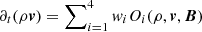 $ \partial_t(\rho\boldsymbol{v})=\sum\nolimits_{i=1}^4w_iO_i(\rho,\boldsymbol{v},\boldsymbol{B}) $
