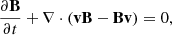 $$ \begin{aligned}&\frac{\partial \mathbf B }{\partial t}+\nabla \cdot (\mathbf v \mathbf B -\mathbf B \mathbf v )=0,\end{aligned} $$