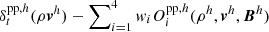 $ \delta_t^{\mathrm{pp},h}(\rho\boldsymbol{v}^h)-\sum\nolimits_{i=1}^4w_iO_i^{\mathrm{pp},h}(\rho^h,\boldsymbol{v}^h,\boldsymbol{B}^h) $