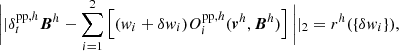 $$ \begin{aligned} \bigg ||\delta _t^{\mathrm{pp} ,h}\boldsymbol{B}^h-\sum _{i=1}^2\left[(w_i+\delta w_i)O_i^{\mathrm{pp} ,h}(\boldsymbol{v}^h,\boldsymbol{B}^h)\right]\bigg ||_2=r^h(\{\delta w_i\}), \end{aligned} $$