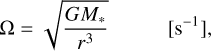 $\matrix{{\Omega = \sqrt {{{G{M_*}} \over {{r^3}}}}} & {[{{\rm{s}}^{- 1}}],} \cr} $