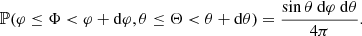 $$ \begin{aligned} \mathbb{P} (\varphi \le \Phi < \varphi + \mathrm{d} \varphi , \theta \le \Theta < \theta + \mathrm{d} \theta ) = \frac{\sin \theta \ \mathrm{d} \varphi \ \mathrm{d} \theta }{4\pi }. \end{aligned} $$