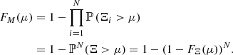 $$ \begin{aligned} F_M(\mu )&= 1 - \prod _{i=1}^N \mathbb{P} \left(\Xi _i > \mu \right)\nonumber \\&= 1 - \mathbb{P} ^N(\Xi > \mu ) = 1 - (1 - F_\Xi (\mu ))^N. \end{aligned} $$
