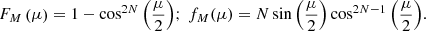 $$ \begin{aligned} F_M\left(\mu \right) = 1 - \cos ^{2N}{\left(\frac{\mu }{2}\right)};\ f_M(\mu ) = N \sin {\left(\frac{\mu }{2}\right)} \cos ^{2N-1}{\left(\frac{\mu }{2}\right)}. \end{aligned} $$