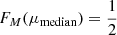 $ F_M(\mu_{\mathrm{median}}) = \frac{1}{2} $