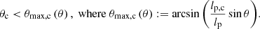 $$ \begin{aligned} \theta _\mathrm{c} < \theta _\mathrm{max,c} \left(\theta \right),\ \mathrm{where} \ \theta _\mathrm{max,c} \left(\theta \right) := \arcsin {\left(\frac{l_\mathrm{p,c} }{l_\mathrm{p} }\sin {\theta }\right)}. \end{aligned} $$