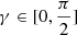 $ \gamma \in [0, \frac{\pi}{2}] $