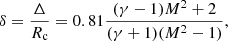 $$ \begin{aligned} \delta =\frac{\Delta }{R_{\rm c}}=0.81\frac{(\gamma -1)M^2+2}{(\gamma +1)(M^2-1)}, \end{aligned} $$