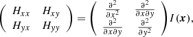 $$ \begin{aligned} { \left( \begin{array}{cc} H_{xx}&H_{xy}\\ H_{yx}&H_{yy} \end{array} \right)} = { \left( \begin{array}{cc} \frac{\partial ^2}{\partial x^2}&\frac{\partial ^2}{\partial x\partial y} \\ \frac{\partial ^2}{\partial x\partial y}&\frac{\partial ^2}{\partial y^2} \end{array} \right)}I(\boldsymbol{x}), \end{aligned} $$
