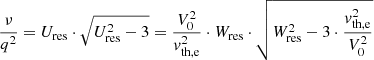 $$ \begin{aligned} \frac{\nu }{q^{2}} = U_{\rm res} \cdot \sqrt{U_{\rm res}^{2}-3} = \frac{V_{0}^{2}}{{ v}_{\rm th,e}^{2}} \cdot W_{\rm res} \cdot \sqrt{W_{\rm res}^{2} - 3 \cdot \frac{{ v}_{\rm th,e}^{2}}{V_{0}^{2}}} \end{aligned} $$