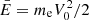 $ \bar E = m_{\mathrm{e}}V_{0}^{2}/2 $