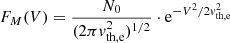 $$ \begin{aligned} F_{M}(V) = \frac{N_{0}}{(2\pi { v}_{\rm th,e}^{2})^{1/2}} \cdot \mathrm{e}^{-V^{2}/2{ v}_{\rm th,e}^{2}} \end{aligned} $$