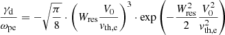 $$ \begin{aligned} \frac{\gamma _{\rm d}}{\omega _{\rm pe}} = -\sqrt{\frac{\pi }{8}} \cdot \left(W_{\rm res} \frac{V_{0}}{{ v}_{\rm th,e}} \right)^{3} \cdot \exp \left(-\frac{W_{\rm res}^{2}}{2} \frac{V_{0}^{2}}{{ v}_{\rm th,e}^{2}} \right) \end{aligned} $$