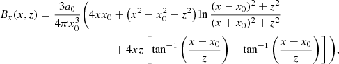 $$ \begin{aligned} B_x(x,z)=\frac{3 a_0}{4 \pi x_0^3}\Bigg (4 x x_0&+\left(x^2-x_0^2-z^2\right) \ln \frac{(x-x_0)^2+z^2}{(x+x_0)^2+z^2} \nonumber \\&+4x z\left[ \tan ^{-1}\left(\frac{x-x_0}{z}\right)- \tan ^{-1}\left(\frac{x+x_0}{z}\right)\right]\Bigg ), \end{aligned} $$