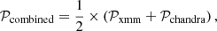 $$ \begin{aligned} \mathcal{P} _{\rm combined} = \frac{1}{2}\times \left(\mathcal{P} _{\rm xmm} + \mathcal{P} _{\rm chandra}\right), \end{aligned} $$