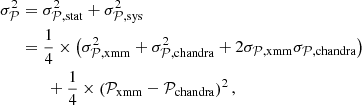 $$ \begin{aligned} \sigma _{\mathcal{P} }^{2}&=\sigma _{\mathcal{P} ,\mathrm{stat}}^2+\sigma _{\mathcal{P} ,\mathrm{sys}}^2\nonumber \\&=\frac{1}{4}\times \left(\sigma _{\mathcal{P} ,\mathrm{xmm}}^2+\sigma _{\mathcal{P} ,\mathrm{chandra}}^2+2\sigma _{\mathcal{P} ,\mathrm{xmm}}\sigma _{\mathcal{P} ,\mathrm{chandra}}\right)\nonumber \\&\qquad +\frac{1}{4}\times \left(\mathcal{P} _{\rm xmm}-\mathcal{P} _{\rm chandra}\right)^2, \end{aligned} $$