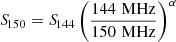$ {S\!}_{150} = {S\!}_{144} \left(\frac{144\,\mathrm{\,MHz}}{150\,\mathrm{\,MHz}}\right)^\alpha $
