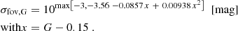 $$ \begin{aligned} \sigma _{\rm fov,G}&= 10^{\mathrm{max}\left[-3, -3.56 \ -0.0857\, x \ + \ 0.00938\, x^2 \right]} \ \ \mathrm{[mag]} \\ \mathrm{with } x&= G-0.15 \nonumber \ . \end{aligned} $$