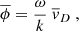 $$ \begin{aligned} \overline{ \phi }= \frac{ \omega }{k}\ \overline{v}_{D\ }, \end{aligned} $$