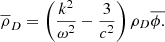 $$ \begin{aligned} \overline{ \rho }_{D}= \left( \frac{k^{2}}{ \omega ^{2}}- \frac{3}{c^{2}} \right) \rho _{D}\overline{ \phi . } \end{aligned} $$
