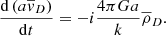 $$ \begin{aligned} \frac{\mathrm{d} \left( a\overline{v}_{D} \right) }{\mathrm{d}t} = -i \frac{4 \pi Ga}{k}\overline{ \rho }_{D}. \end{aligned} $$