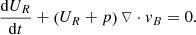 $$ \begin{aligned} \frac{\mathrm{d}U_{R}}{\mathrm{d}t}+ \left( U_{R}+p \right) \triangledown \cdot v_{B}= 0. \end{aligned} $$