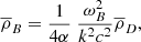 $$ \begin{aligned} \overline{ \rho }_{B} =\frac{1}{4 \alpha }\ \frac{ \omega _{B}^{2}}{k^{2}c^{2}}\overline{ \rho }_{D}, \end{aligned} $$