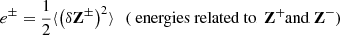 $$ \begin{aligned} e^{\pm }&=\frac{1}{2} \langle \left(\mathbf {\delta Z^{\pm }} \right)^2 \rangle&\, (\text{ energies} \text{ related} \text{ to } \mathbf Z^+ \text{ and } \mathbf Z^- ) \end{aligned} $$