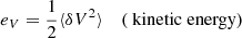 $$ \begin{aligned} e_{V}&=\frac{1}{2} \langle \delta V ^2 \rangle&(\text{ kinetic} \text{ energy}) \end{aligned} $$
