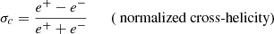 $$ \begin{aligned} \sigma _c&= \frac{e^+ - e^-}{e^+ + e^-}&\;\; (\text{ normalized} \text{ cross-helicity}) \end{aligned} $$