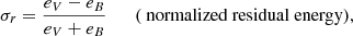 $$ \begin{aligned} \sigma _r&= \frac{e_V - e_B}{e_V + e_B}&\;\; (\text{ normalized} \text{ residual} \text{ energy}), \end{aligned} $$