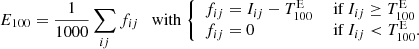 $$ \begin{aligned} E_{100} = \frac{1}{1000} \sum _{ij} f_{ij} \quad \mathrm{with} \; {\left\{ \begin{array}{ll} f_{ij} = I_{ij} - T^\mathrm{E} _{100}&\text{ if} \ I_{ij} \ge T^\mathrm{E} _{100}\\ f_{ij} = 0&\text{ if} \ I_{ij} < T^\mathrm{E} _{100}. \end{array}\right.} \end{aligned} $$